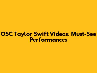 OSC Taylor Swift Videos: Must-See Performances