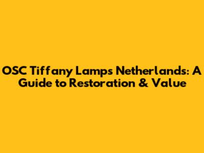 OSC Tiffany Lamps Netherlands: A Guide to Restoration & Value