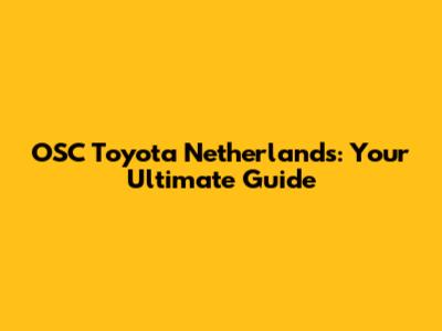OSC Toyota Netherlands: Your Ultimate Guide