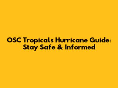 OSC Tropicals Hurricane Guide: Stay Safe & Informed