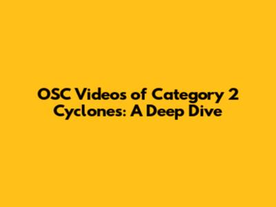 OSC Videos of Category 2 Cyclones: A Deep Dive