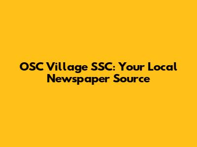 OSC Village SSC: Your Local Newspaper Source