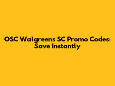 OSC Walgreens SC Promo Codes: Save Instantly