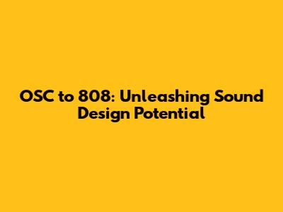 OSC to 808: Unleashing Sound Design Potential