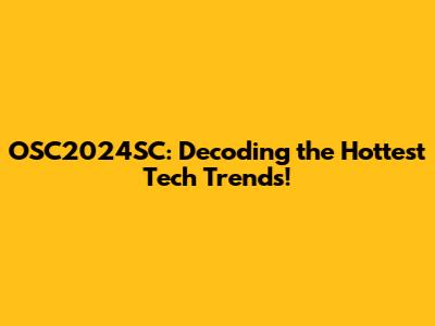 OSC2024SC: Decoding the Hottest Tech Trends!