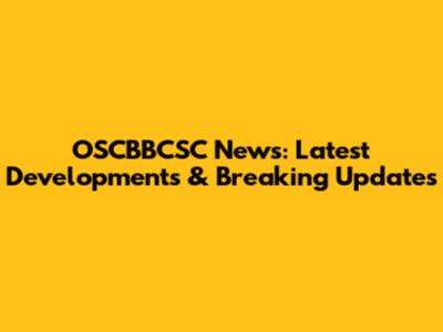 OSCBBCSC News: Latest Developments & Breaking Updates