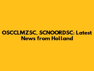 OSCCLMZSC, SCNOORDSC: Latest News from Holland
