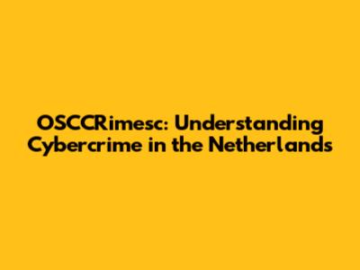 OSCCRimesc: Understanding Cybercrime in the Netherlands