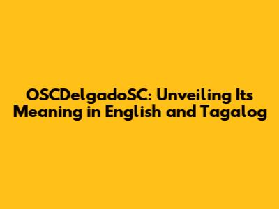 OSCDelgadoSC: Unveiling Its Meaning in English and Tagalog