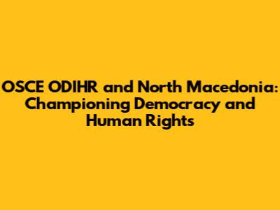 OSCE ODIHR and North Macedonia: Championing Democracy and Human Rights