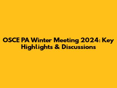OSCE PA Winter Meeting 2024: Key Highlights & Discussions