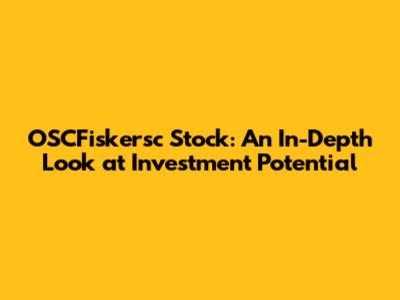 OSCFiskersc Stock: An In-Depth Look at Investment Potential