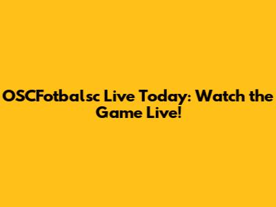 OSCFotbalsc Live Today: Watch the Game Live!