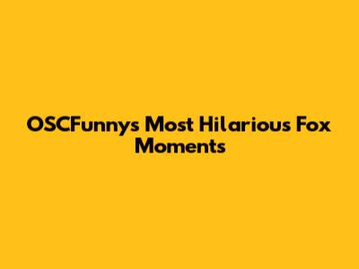 OSCFunny's Most Hilarious Fox Moments