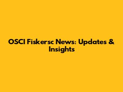 OSCI Fiskersc News: Updates & Insights