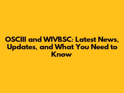 OSCIII and WIVBSC: Latest News, Updates, and What You Need to Know