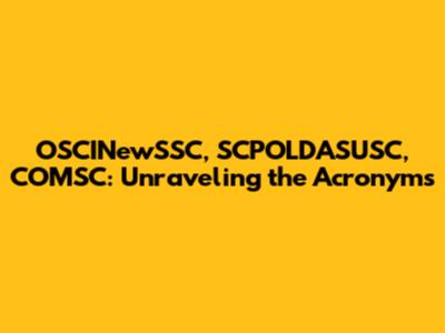 OSCINewSSC, SCPOLDASUSC, COMSC: Unraveling the Acronyms