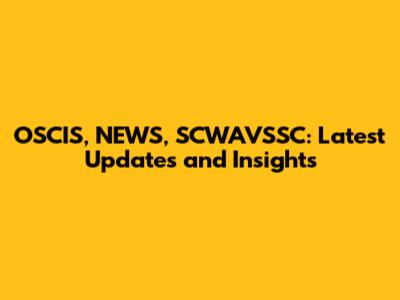 OSCIS, NEWS, SCWAVSSC: Latest Updates and Insights