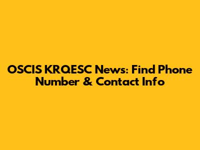 OSCIS KRQESC News: Find Phone Number & Contact Info
