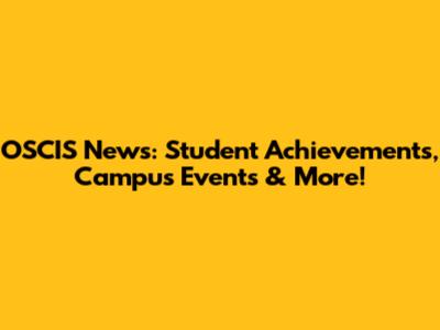 OSCIS News: Student Achievements, Campus Events & More!
