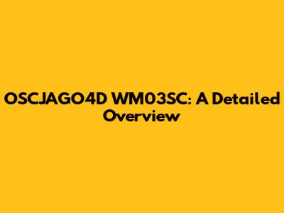 OSCJAGO4D WM03SC: A Detailed Overview