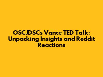 OSCJDSC's Vance TED Talk: Unpacking Insights and Reddit Reactions