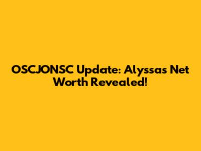 OSCJONSC Update: Alyssa's Net Worth Revealed!