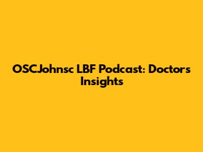 OSCJohnsc LBF Podcast: Doctor's Insights