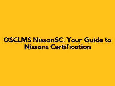 OSCLMS NissanSC: Your Guide to Nissan's Certification