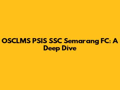 OSCLMS PSIS SSC Semarang FC: A Deep Dive