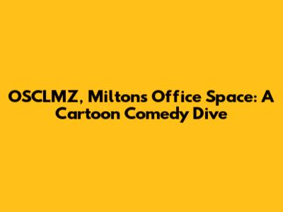 OSCLMZ, Milton's Office Space: A Cartoon Comedy Dive