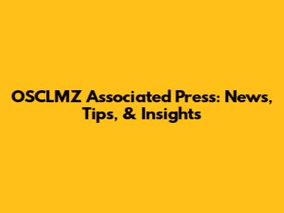 OSCLMZ Associated Press: News, Tips, & Insights