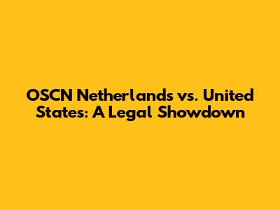 OSCN Netherlands vs. United States: A Legal Showdown
