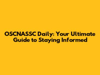 OSCNASSC Daily: Your Ultimate Guide to Staying Informed