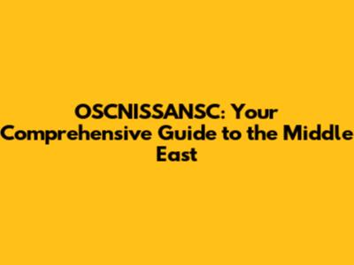 OSCNISSANSC: Your Comprehensive Guide to the Middle East