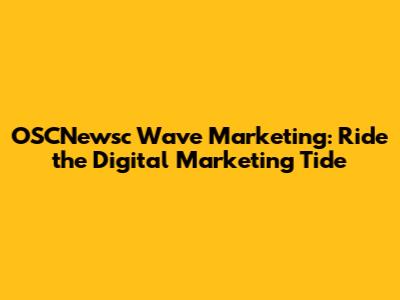 OSCNewsc Wave Marketing: Ride the Digital Marketing Tide