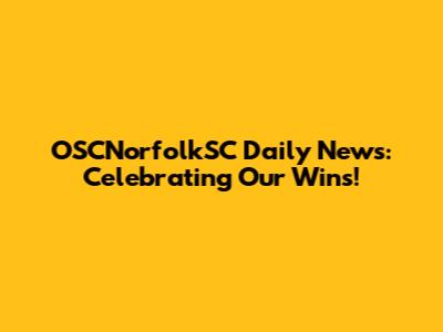 OSCNorfolkSC Daily News: Celebrating Our Wins!