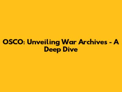 OSCO: Unveiling War Archives - A Deep Dive