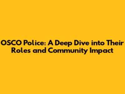 OSCO Police: A Deep Dive into Their Roles and Community Impact