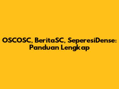 OSCOSC, BeritaSC, SeperesiDense: Panduan Lengkap