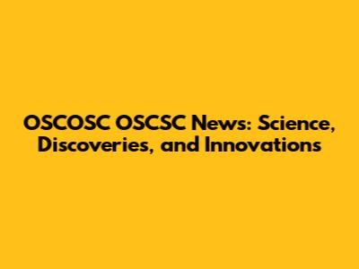 OSCOSC OSCSC News: Science, Discoveries, and Innovations