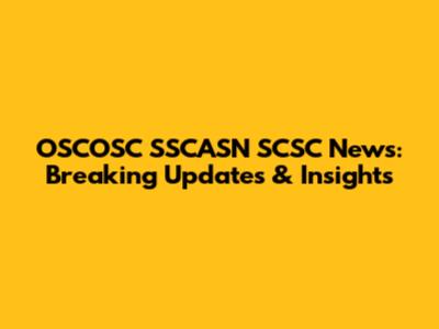 OSCOSC SSCASN SCSC News: Breaking Updates & Insights