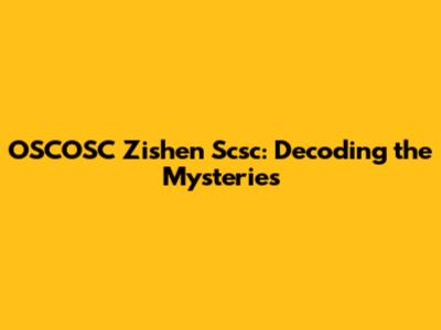 OSCOSC Zishen Scsc: Decoding the Mysteries