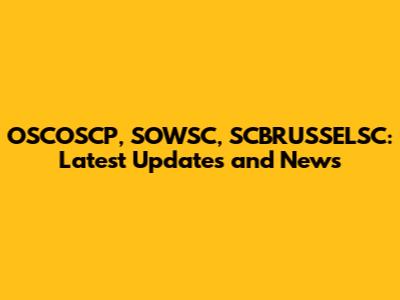 OSCOSCP, SOWSC, SCBRUSSELSC: Latest Updates and News