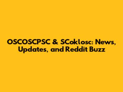 OSCOSCPSC & SCoklosc: News, Updates, and Reddit Buzz