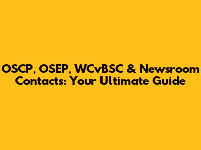 OSCP, OSEP, WCvBSC & Newsroom Contacts: Your Ultimate Guide
