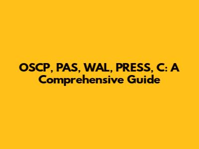 OSCP, PAS, WAL, PRESS, C: A Comprehensive Guide