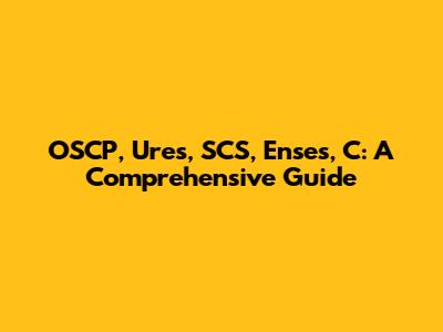 OSCP, Ures, SCS, Enses, C: A Comprehensive Guide