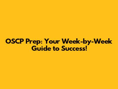 OSCP Prep: Your Week-by-Week Guide to Success!
