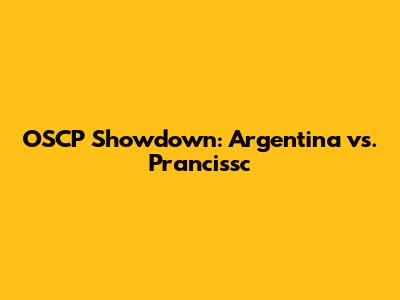 OSCP Showdown: Argentina vs. Prancissc